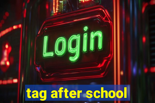 tag after school